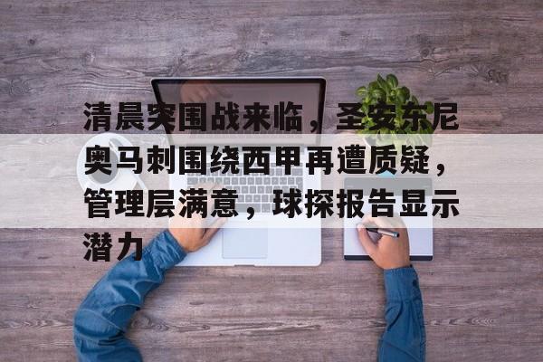 清晨突围战来临，圣安东尼奥马刺围绕西甲再遭质疑，管理层满意，球探报告显示潜力的简单介绍